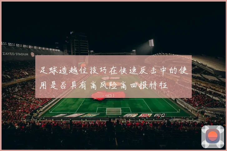 足球造越位技巧在快速反击中的使用是否具有高风险高回报特征