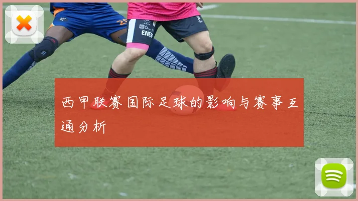 西甲联赛国际足球的影响与赛事互通分析