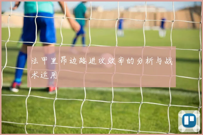 法甲里昂边路进攻效率的分析与战术运用