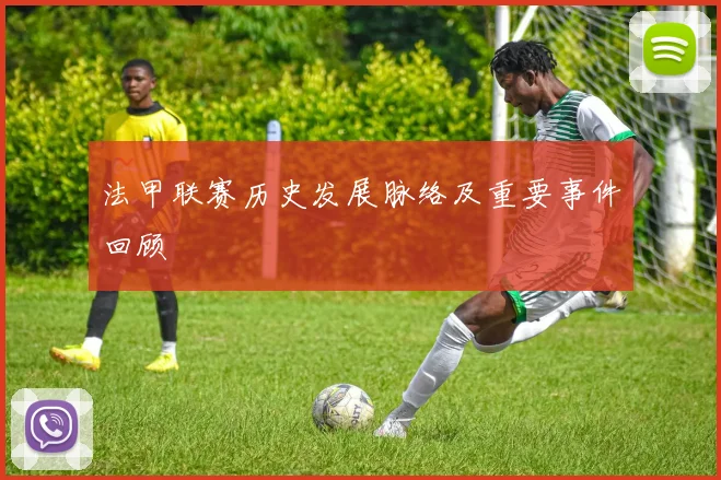 法甲联赛历史发展脉络及重要事件回顾