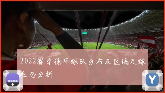 2022赛季德甲球队分布及区域足球生态分析